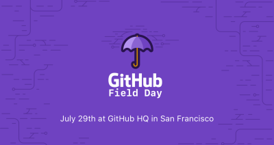 GitHub Field Day, July 29th