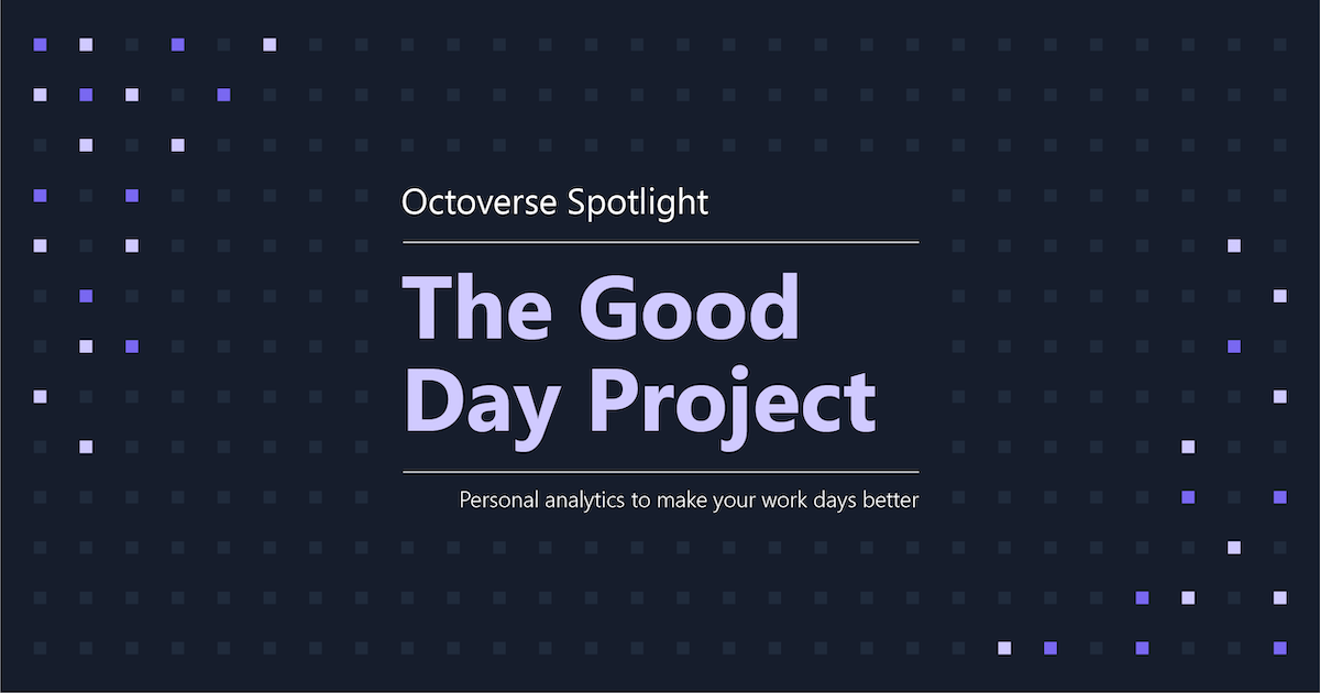 Octoverse Spotlight: The Good Day Project - personal analytics to make your work days better