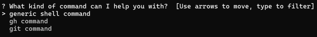 What kind of command can I help you with? [use arrows to move, type to filter] generic shell command, gh command, git command